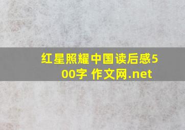 红星照耀中国读后感500字 作文网.net